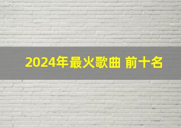 2024年最火歌曲 前十名